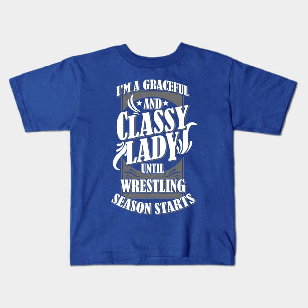 I'm A Graceful And Classy Lady Until Wrestling Season Starts Kids T-Shirt by jerranne